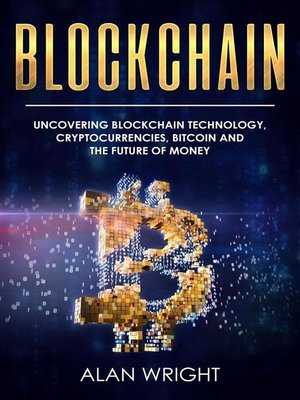 cover image of Blockchain--Uncovering Blockchain Technology, Cryptocurrencies, Bitcoin and the Future of Money (Blockchain and Cryptocurrency as the Future of Money, #1)
